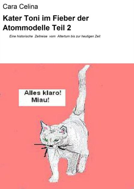 Kater Toni im Fieber der Atommodelle Teil 2: Eine historische Zeitreise vom Altertum bis zur heutigen Zeit