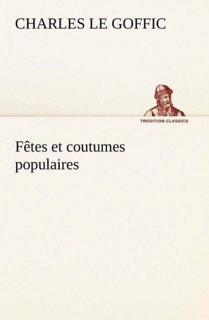 Fêtes et coutumes populaires Les fêtes patronales-Le réveillon-Masques et travestis-Le joli mois de Mai-Les noces en Bretagne-La fête des morts-Les feux de la Saint-Jean-Danses et Musiques populaires
