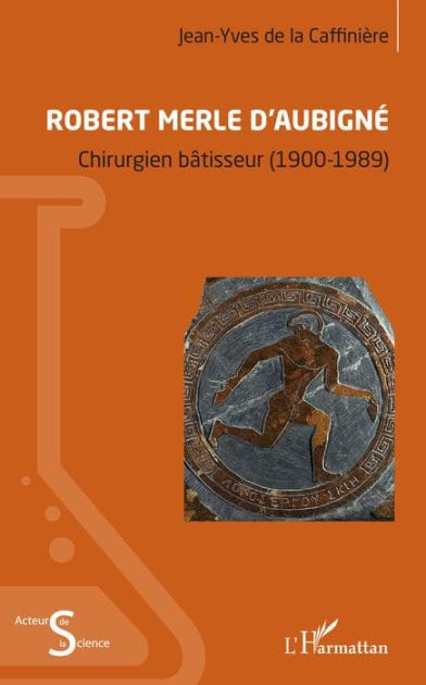 Robert Merle d'Aubigné: Chirurgien bâtisseur (1900-1989)