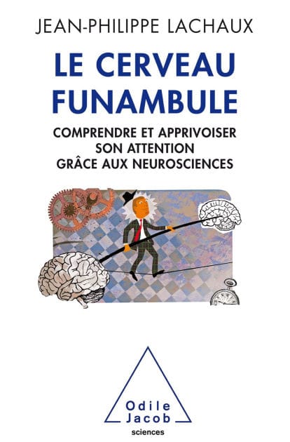 Le Cerveau funambule: Comprendre et apprivoiser son attention grâce aux neurosciences