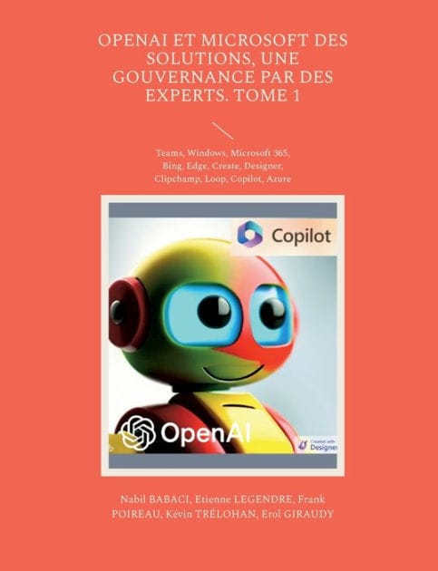 OpenAI et Microsoft des solutions, une gouvernance par des experts. Tome 1: Teams, Windows, Microsoft 365, Bing, Edge, Create, Designer, Clipchamp, Loop, Copilot, Azure
