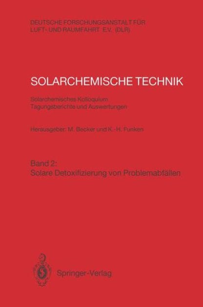 Solarchemische Technik. Solarchemisches Kolloquium 12. und 13. Juni 1989 in K�ln-Porz. Tagungsberichte und Auswertungen: Band 2: Solare Detoxifizierung von Problemabf�llen