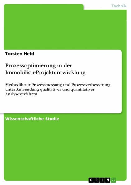 Prozessoptimierung in der Immobilien-Projektentwicklung: Methodik zur Prozessmessung und Prozessverbesserung unter Anwendung qualitativer und quantitativer Analyseverfahren