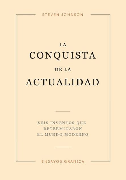 La Conquista De La Actualidad: Seis Inventos Que Determinaron El Mundo Moderno