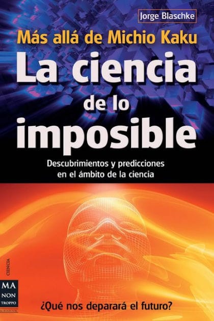 La ciencia de lo imposible: M�s all� de Michio Kaku: Descubrimientos y predicciones en el �mbito de la ciencia