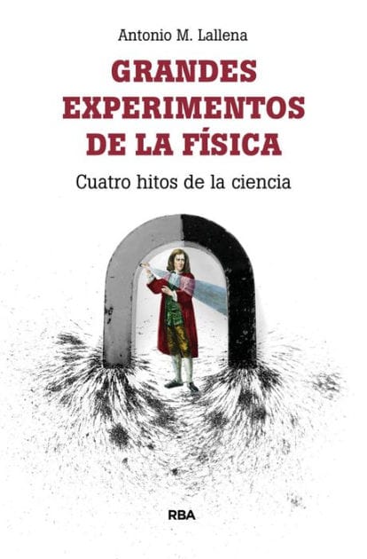 Grandes experimentos de la física: Cuatro hitos de la ciencia