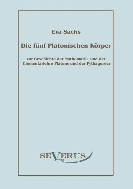 Die f�nf platonischen K�rper: Zur Geschichte der Mathematik und der Elementenlehre Platons und der Pythagoreer
