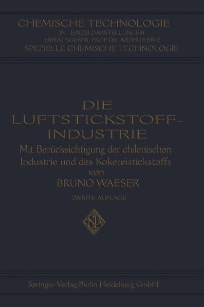 Die Luftstickstoff-Industrie: mit Ber�cksichtigung der chilenischen Industrie und des Kokereistickstoffs