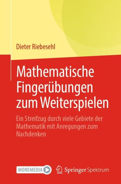 Mathematische Finger�bungen zum Weiterspielen: Ein Streifzug durch viele Gebiete der Mathematik mit Anregungen zum Nachdenken