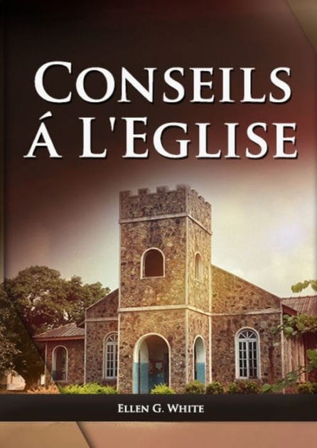 Conseils a l'Eglise: (Des conseils pratiques sur la sant�, l'�ducation, le foyer chr�tien, les messages pour les jeunes et les �v�nements du dernier jour.)