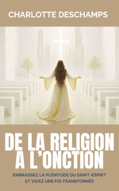 De la religion � l'onction: Embrassez la pl�nitude du Saint-Esprit et vivez une foi transform�e