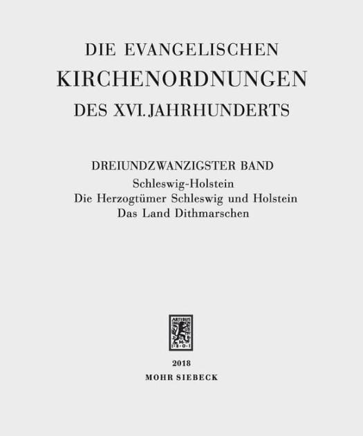 Die evangelischen Kirchenordnungen des XVI. Jahrhunderts: Dreiundzwanzigster Band: Schleswig-Holstein. Die Herzogtumer Schleswig und Holstein. Das Land Dithmarschen
