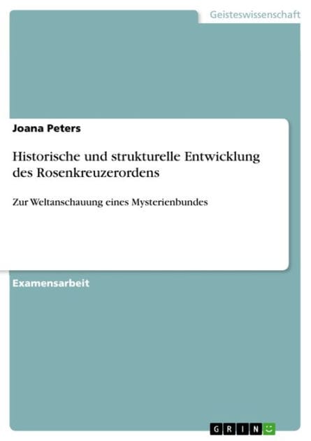 Historische und strukturelle Entwicklung des Rosenkreuzerordens: Zur Weltanschauung eines Mysterienbundes