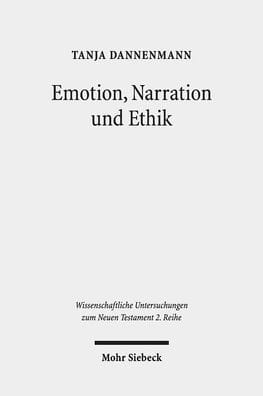 Emotion, Narration und Ethik: Zur ethischen Relevanz antizipatorischer Emotionen in Parabeln des Matthaus-Evangeliums. Kontexte und Normen neutestamentlicher Ethik / Contexts and Norms of New Testament Ethics. Band XI