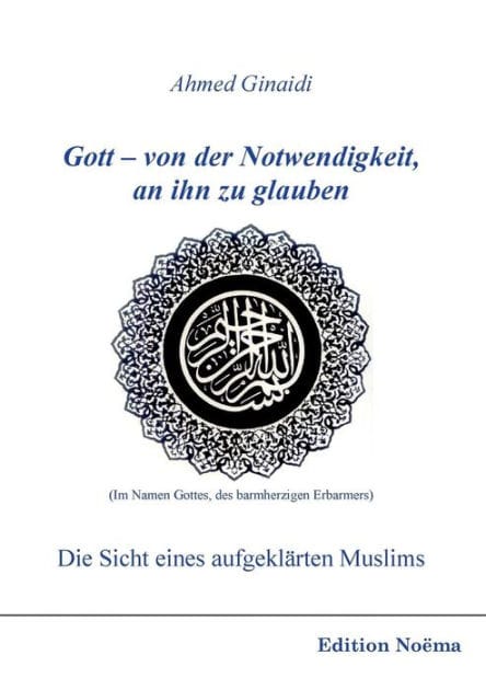 Gott - von der Notwendigkeit, an ihn zu glauben. Die Sicht eines aufgeklärten Muslims.