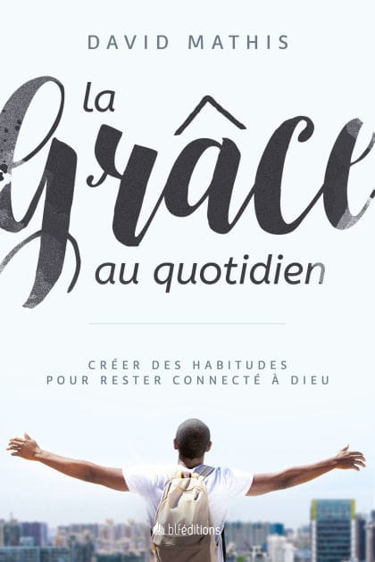 La Grâce au quotidien: Créez des habitudes pour rester connecté à Dieu