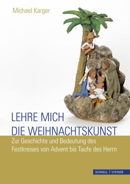 Lehre mich die Weihnachtskunst: Zur Geschichte und Bedeutung des Festkreises von Advent bis Taufe des Herrn