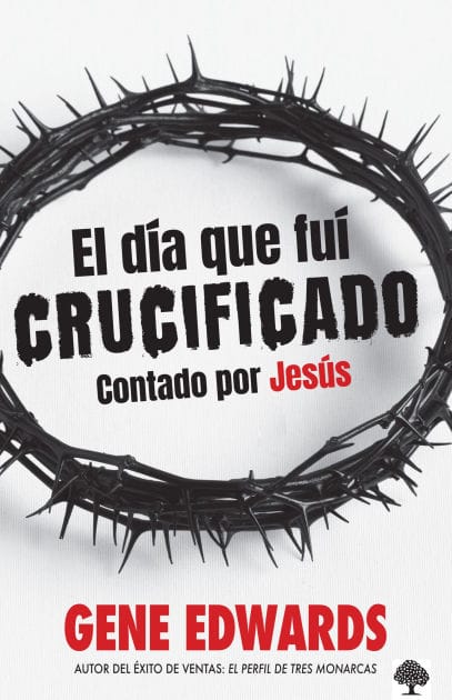 El día que fuí crucificado: Contado por Jesús / The Day I Was Crucified: As Told by Christ Himself