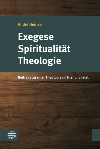 Exegese - Spiritualitat - Theologie: Beitrage zu einer Theologie im Hier und Jetzt