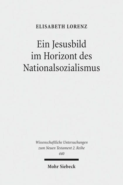 Ein Jesusbild im Horizont des Nationalsozialismus: Studien zum Neuen Testament des 'Instituts zur Erforschung und Beseitigung des judischen Einflusses auf das deutsche kirchliche Leben'