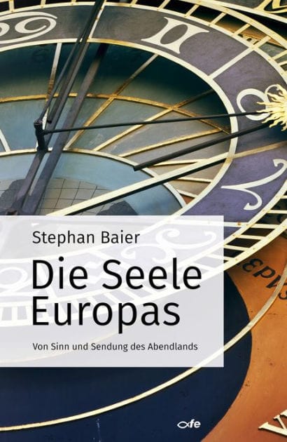 Die Seele Europas: Von Sinn und Sendung des Abendlands
