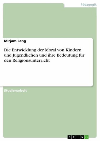 Die Entwicklung der Moral von Kindern und Jugendlichen und ihre Bedeutung für den Religionsunterricht