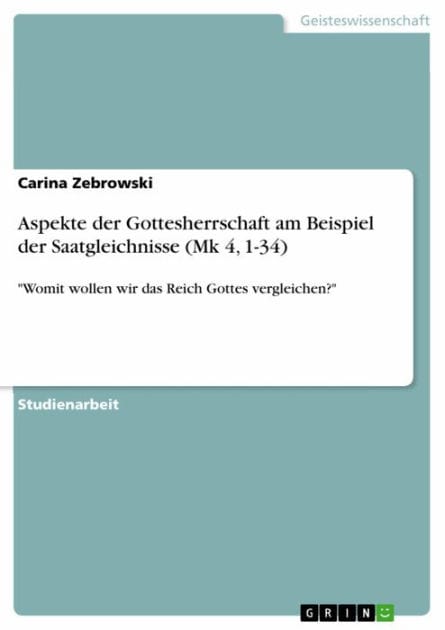 Aspekte der Gottesherrschaft am Beispiel der Saatgleichnisse (Mk 4, 1-34): 'Womit wollen wir das Reich Gottes vergleichen?'