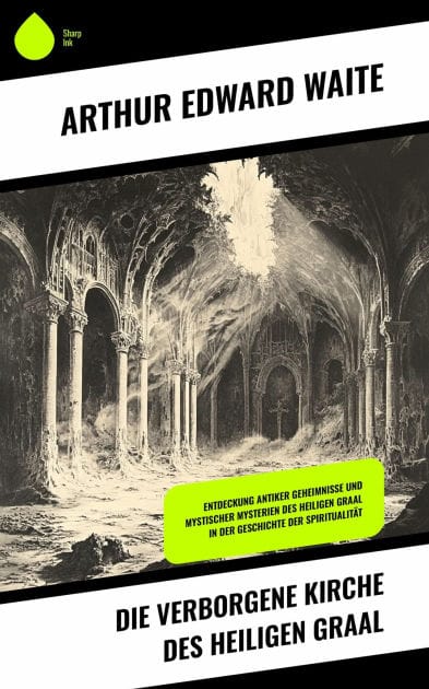 Die verborgene Kirche des Heiligen Graal: Entdeckung antiker Geheimnisse und mystischer Mysterien des Heiligen Graal in der Geschichte der Spiritualität