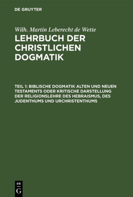 Biblische Dogmatik Alten und Neuen Testaments Oder kritische Darstellung der Religionslehre des Hebraismus, des Judenthums und Urchristenthums: Zum Gebrauch akademischer Vorlesungen