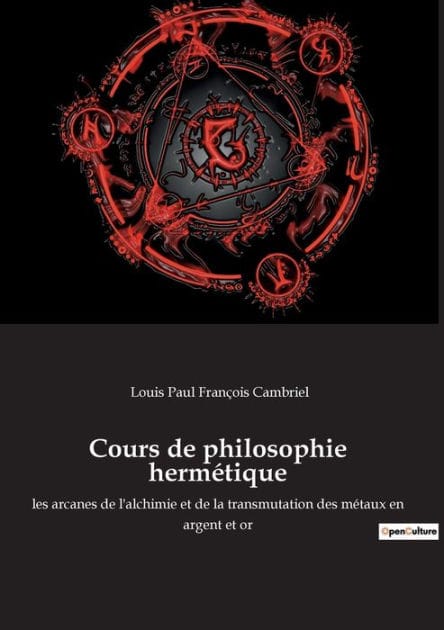 Cours de philosophie hermétique: les arcanes de l'alchimie et de la transmutation des métaux en argent et or