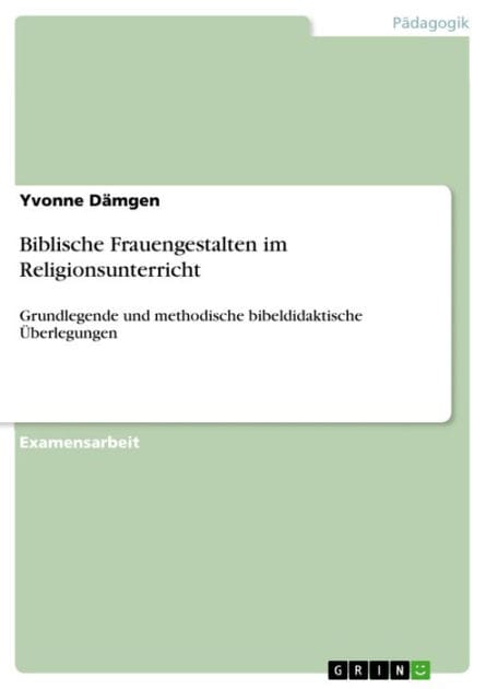 Biblische Frauengestalten im Religionsunterricht: Grundlegende und methodische bibeldidaktische Überlegungen