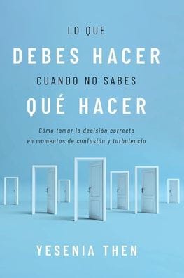 Lo que debes hacer cuando no sabes qu� hacer: C�mo tomar la decisi�n correcta en momentos de confusi�n y turbulencia