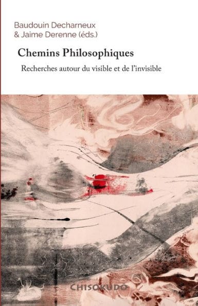 Chemins Philosophiques: Recherches autour du visible et de l'invisible