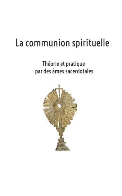 La communion spirituelle: Théorie et pratique par des âmes sacerdotales