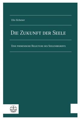 Die Zukunft der Seele: Eine poimenische Relecture des Seelenbegriffs
