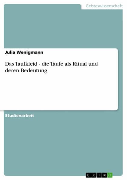 Das Taufkleid - die Taufe als Ritual und deren Bedeutung: die Taufe als Ritual und deren Bedeutung