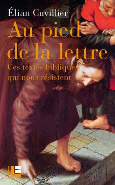 Au pied de la lettre: Ces textes bibliques qui nous résistent