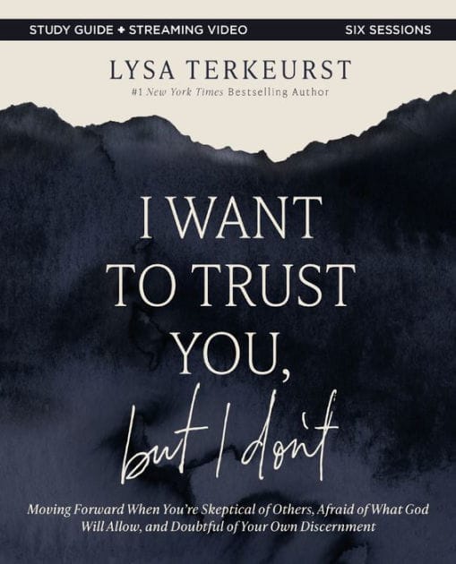 I Want to Trust You, but I Don't Bible Study Guide plus Streaming Video: Moving Forward When You're Skeptical of Others, Afraid of What God Will Allow, and Doubtful of Your Own Discernment