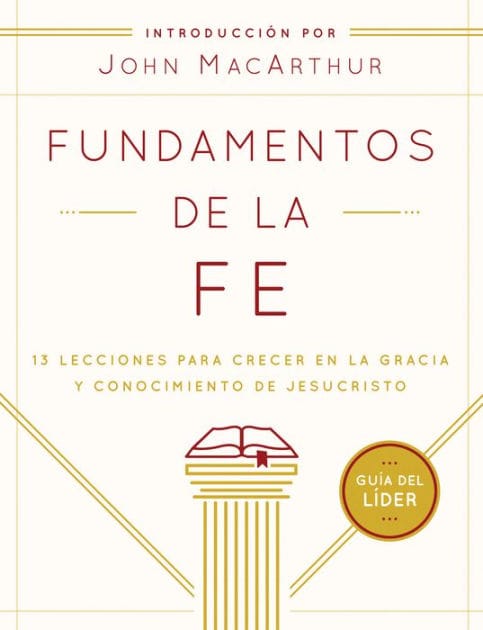 Fundamentos de la Fe (Guía del Líder): 13 Lecciones para Crecer en la Gracia y Conocimiento de JesuCristo