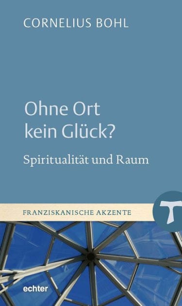 Ohne Ort kein Glück?: Spiritualität und Raum