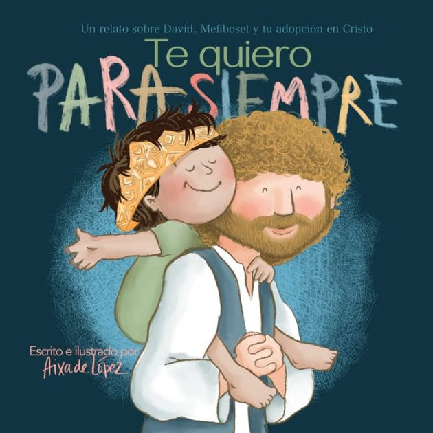 Te quiero para siempre: Un relato sobre David, Mefiboset y tu adopción en Cristo