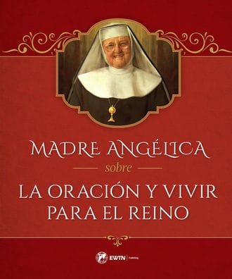 Madre Angelica sobre la Oracion y Vivir para el Reino