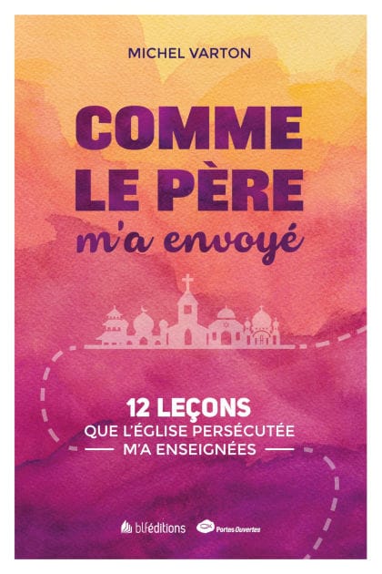 Comme le Père m'a envoyé: 12 leçons que l'Église persécutée m'a enseignée