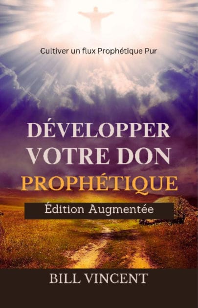 Développer Votre don Prophétique (Édition Augmentée): Cultiver un flux Prophétique Pur