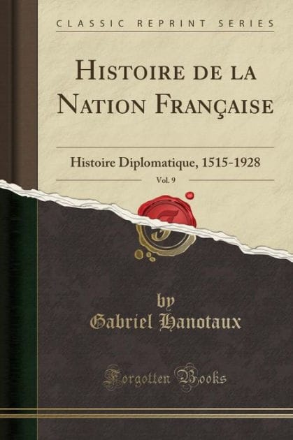 Histoire de la Nation Française, Vol. 9: Histoire Diplomatique, 1515-1928 (Classic Reprint)