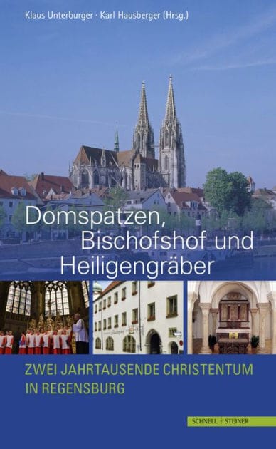 Domspatzen, Bischofshof und Heiligengraber: Zwei Jahrtausende Christentum in Regensburg