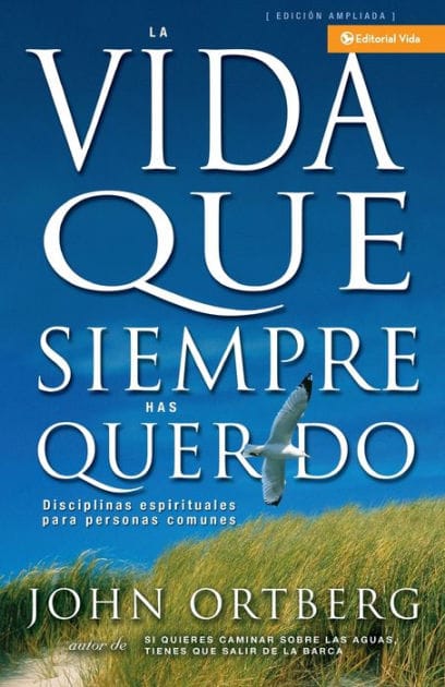 La vida que siempre has querido: Disciplinas espirituales para personas comunes