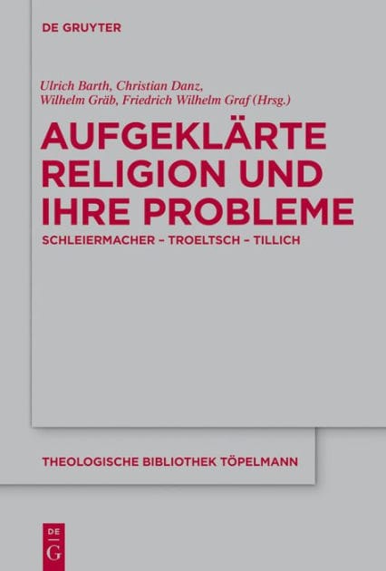 Aufgeklärte Religion und ihre Probleme: Schleiermacher - Troeltsch - Tillich