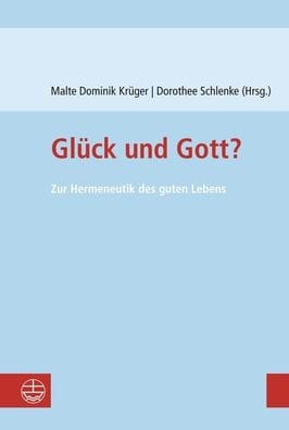 Gluck und Gott?: Zur Hermeneutik des guten Lebens