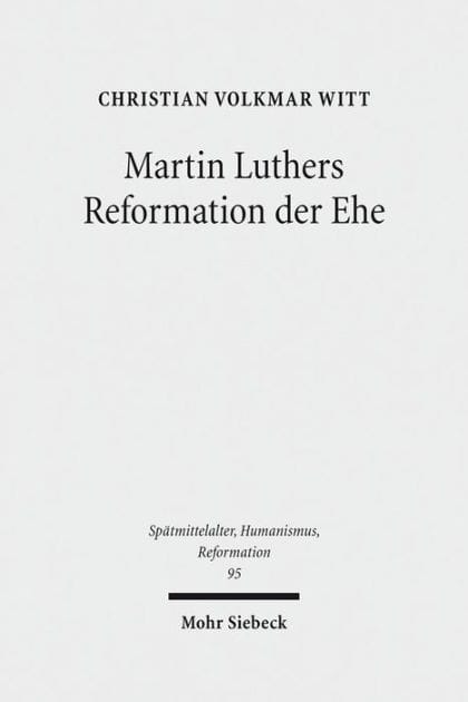 Martin Luthers Reformation der Ehe: Sein theologisches Eheverstandnis vor dessen augustinisch-mittelalterlichem Hintergrund